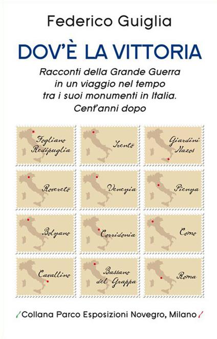 Dov'è la vittoria. Racconti della grande guerra in un viaggio nel tempo tra i suoi monumenti in Italia. Cent'anni dopo - Federico Guiglia - copertina
