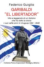 Garibaldi «el libertador». Vita e leggenda di un italiano che ha fatto la storia. I suoi sette anni in Uruguay (1841-1848)