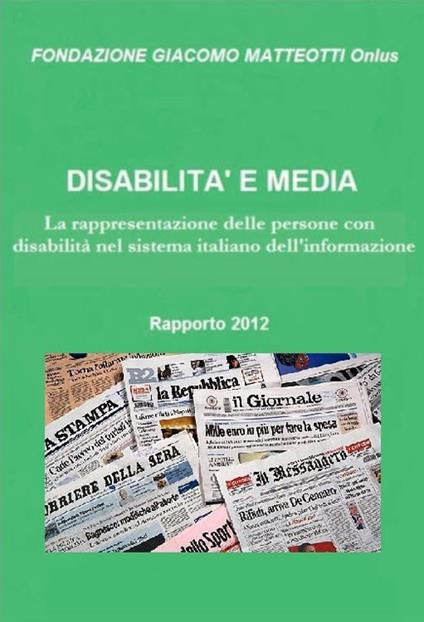 Disabilità e media. Rapporto 2012. La rappresentazione delle persone con disabilità nel sistema italiano dell'informazione - copertina