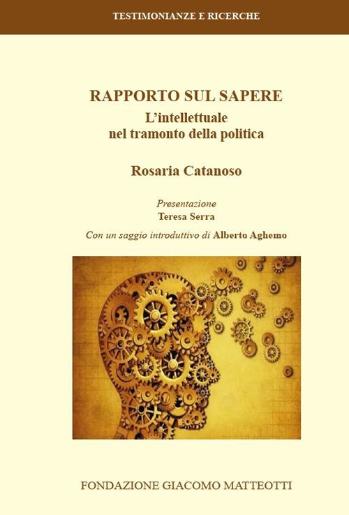 Rapporto sul sapere. L'intellettuale nel tramonto della politica - Rosaria Catanoso - copertina