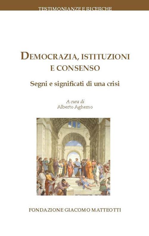Democrazia, istituzioni e consenso. Segni e significati di una crisi - copertina
