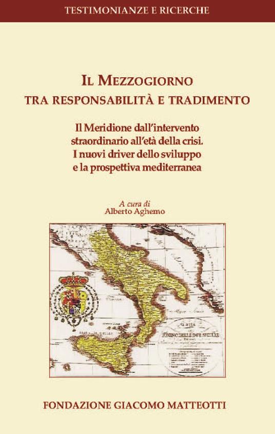 Il Mezzogiorno tra responsabilità e tradimento. Il Meridione dall'intervento straordinario all'età della crisi. I nuovi driver dello sviluppo e la prospettiva mediterranea - copertina