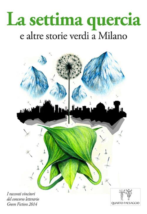 La settima quercia e altre storie verdi a Milano. I racconti vincitori del Concorso letterario Green fiction 2014 - copertina