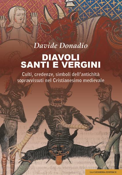 Diavoli, santi e vergini. Culti, credenze, simboli dell'antichità sopravvissuti nel Cristianesimo medievale - Davide Donadio - copertina