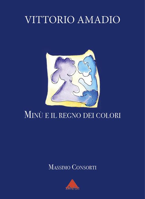 Amadio Vittorio. Minù e il regno dei colori - Massimo Consorti - copertina