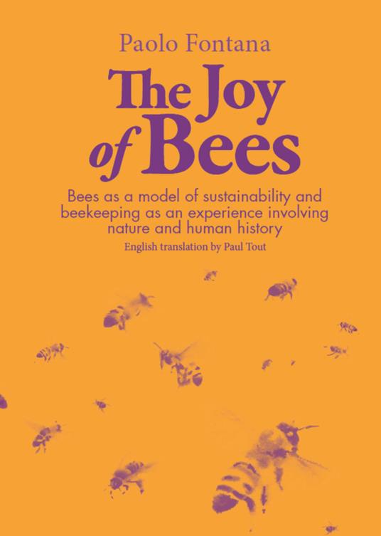 The joy of bees. Bees as a model of sustainability and beekeeping as an experience of nature and human history - Paolo Fontana - copertina