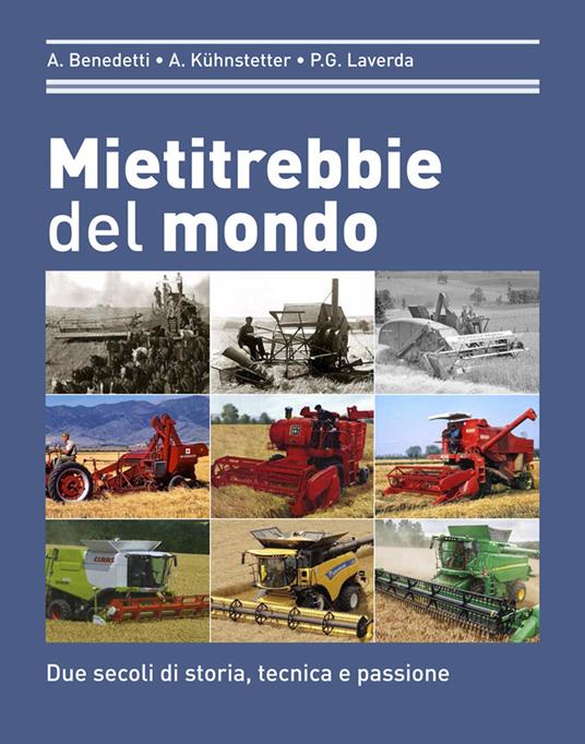 Mietitrebbie del mondo. Due secoli di storia, tecnica e passione. Ediz. illustrata - Piergiorgio Laverda,Angelo Benedetti,Albert Kühnstetter - copertina