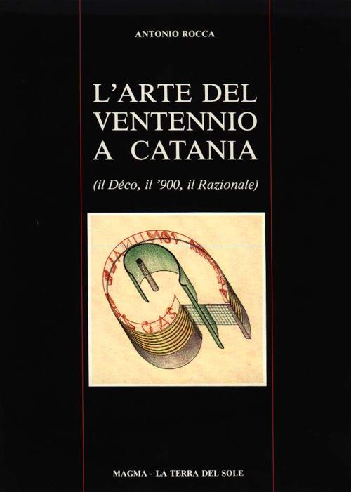L' arte del ventennio a Catania (Il Déco, il '900, il Razionale) - Antonio Rocca - copertina