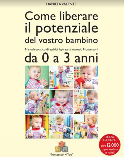 Come liberare il potenziale del vostro bambino. Manuale pratico di attività  ispirate al metodo Montessori da 0 a 3 anni - Daniela Valente - Libro - Per  un Mondo Nuovo 