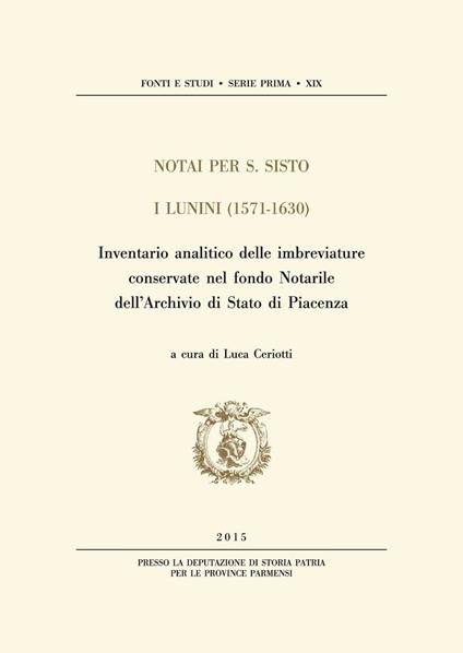 Notai per S. Sisto. I Lunini (1571-1630). Inventario analitico delle imbreviature conservate nel fondo notarile dell'Archivio di Stato di Piacenza - Luca Ceriotti - copertina