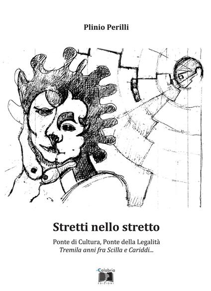 Stretti nello stretto. Ponte di cultura, ponte della legalità. Tremila anni fra Scilla e Cariddi... - Plinio Perilli - copertina