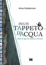 In un tappeto d'acqua. Storie di ago, filo, poesia e amicizia