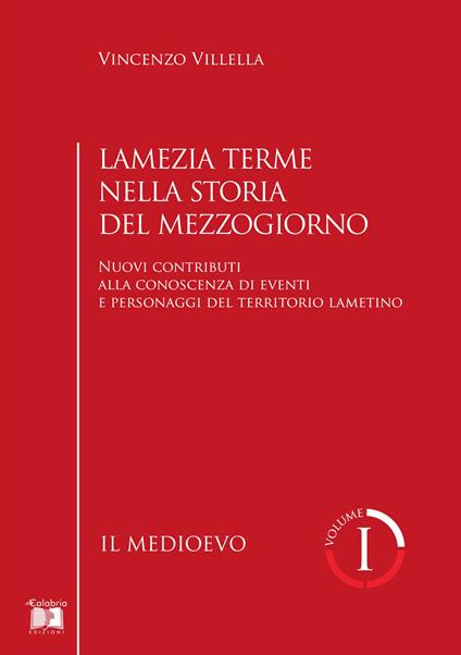 Lamezia Terme nella storia del Mezzogiorno. Nuovi contributi alla conoscenza di eventi e personaggi del territorio lametino. Vol. 1: medioevo, Il. - Vincenzo Villella - copertina