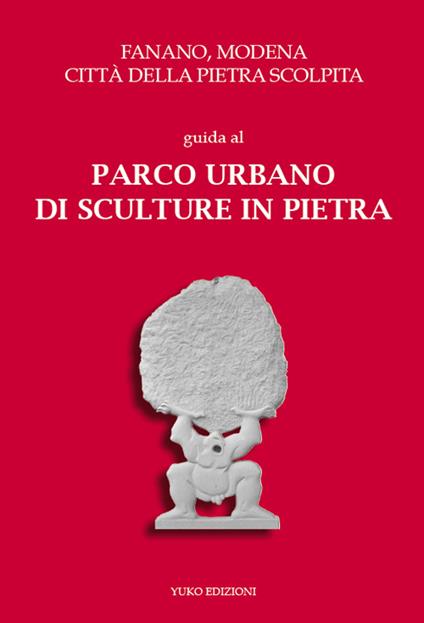 Fanano, Modena, città della pietra scolpita. Guida al parco urbano di sculture in pietra. Con cartine delle opere in A2 - copertina