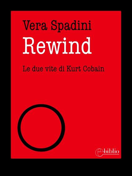 Rewind. Le due vite di Kurt Cobain - Vera Spadini - ebook