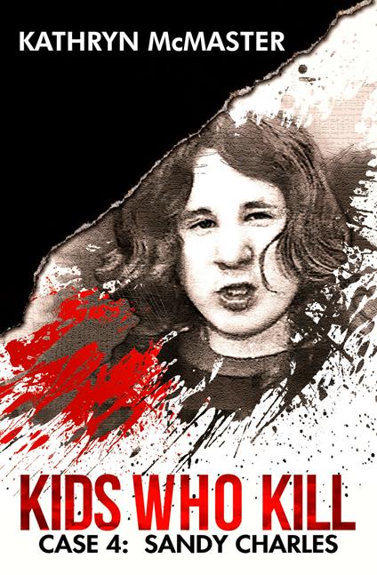 Kids who kill. Case 4: Sandy Charles - Kathryn McMaster - copertina
