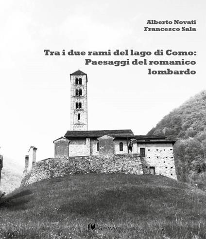 Tra i due rami del lago di Como: panorami del romanico lariano - Alberto Novati,Francesco Sala - copertina