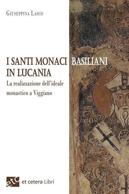 I santi monaci Basiliani in Lucania. La realizzazione dell'ideale monastico a Viggiano - Giuseppina Lasco - copertina