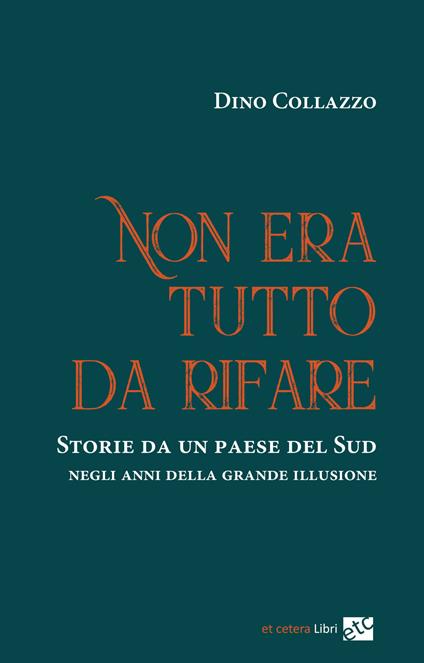 Non era tutto da rifare. Storie da un paese del Sud negli anni della grande illusione. Ediz. integrale - Dino Collazzo - copertina