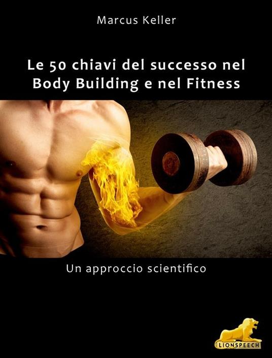 Le 50 chiavi del successo nel body building e nel fitness. Un approccio scientifico - Markus Keller,Riccardo Giorgis - ebook