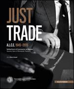 Just Trade. A.L.C.E. 1945-2015, settant'anni di commercio nel mondo. Ediz. multilingue