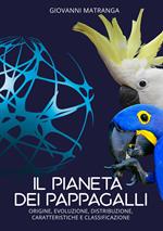 Il pianeta dei pappagalli. Origine, evoluzione, distribuzione, caratteristiche e classificazione