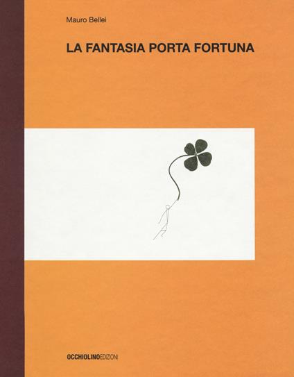 La fantasia porta fortuna. Ediz. a colori - Mauro Bellei - copertina