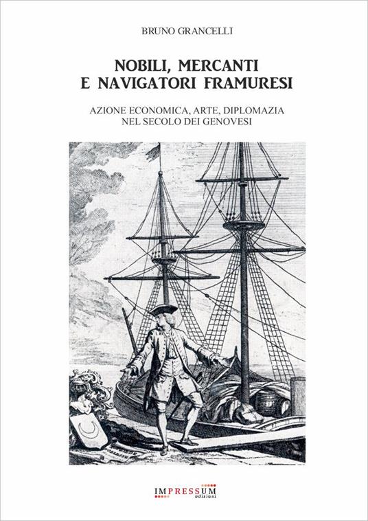 Nobili, mercanti e navigatori framuresi. Azione economica, arte, diplomazia nel secolo dei genovesi - Bruno Grancelli - copertina