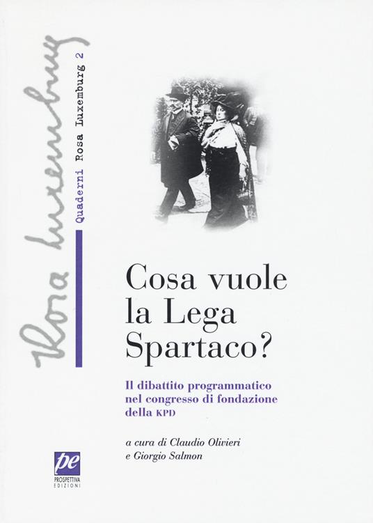 Che cosa vuole la lega Spartaco? Il dibattito programmatico nel congresso di fondazione della KPD - Rosa Luxemburg - copertina