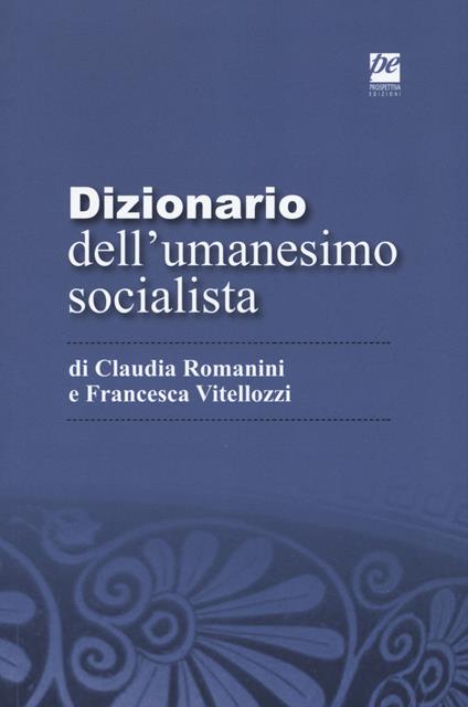 Dizionario dell'umanesimo socialista - Francesca Vitellozzi,Claudia Romanini - copertina