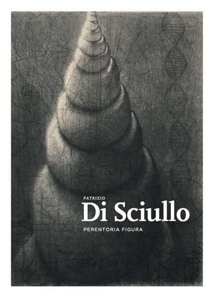 Patrizio Di Sciullo. Perentoria figura. Ediz. illustrata - Gabriella Bocconi - copertina