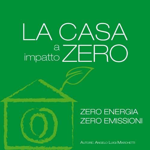 La casa a impatto zero. Zero energia. Zero emissioni - Angelo L. Marchetti - copertina