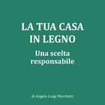 La tua casa in legno. Una scelta responsabile. Nuova ediz.