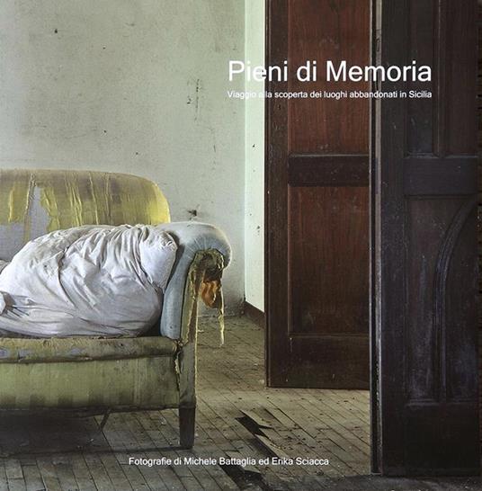 Pieni di memoria. Viaggio alla scoperta dei luoghi abbandonati in Sicilia. Ediz. bilingue - Erika Sciacca,Michele Battaglia - copertina