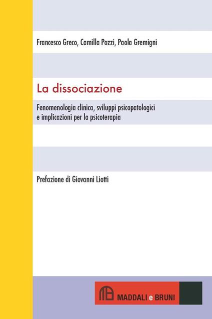 La dissociazione. Fenomenologia clinica, sviluppi psicopatologici e implicazioni per la psicoterapia - Francesco Greco,Camilla Pozzi,Paola Gremigni - copertina