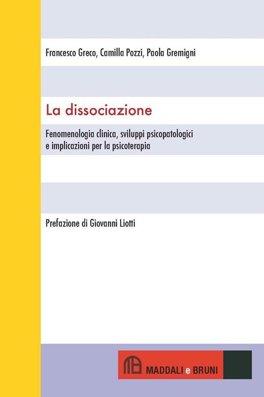 La dissociazione. Fenomenologia clinica, sviluppi psicopatologici e implicazioni per la psicoterapia - Francesco Greco,Camilla Pozzi,Paola Gremigni - copertina