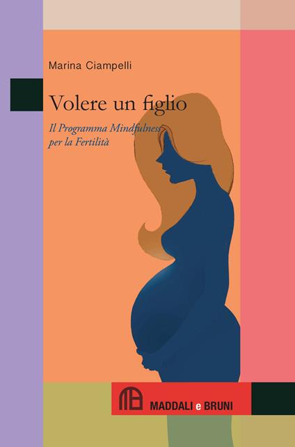 Volere un figlio. Il programma mindfulness per la fertilità - Marina Ciampelli - copertina