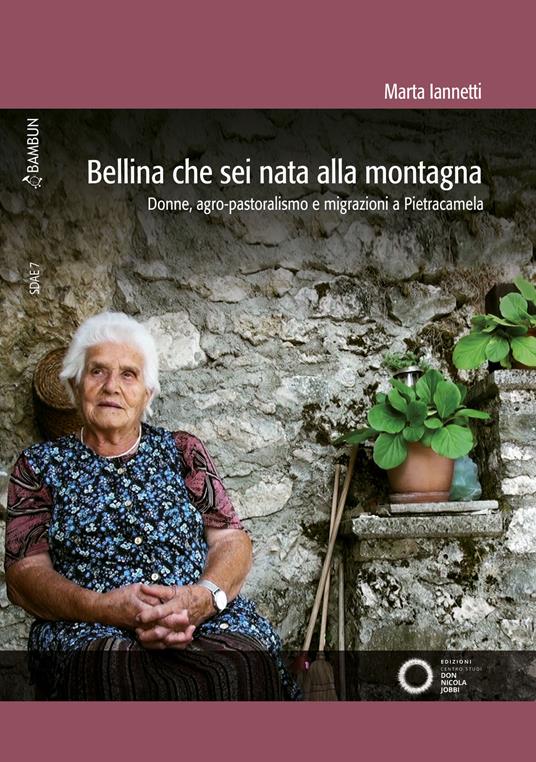 Bellina che sei nata alla montagna. Donne, agro-pastoralismo e migrazioni a Pietracamela - Marta Iannetti - copertina