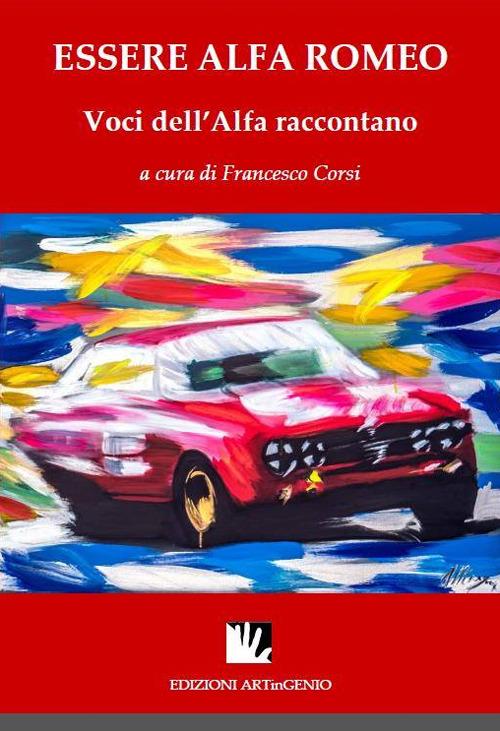 Essere Alfa Romeo. Voci dell'Alfa raccontano. Ediz. multilingue - Francesco Corsi - copertina