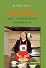 In cucina con suor Stella. Il fascino della semplicità francescana