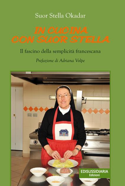In cucina con suor Stella. Il fascino della semplicità francescana - Stella Okadar - copertina