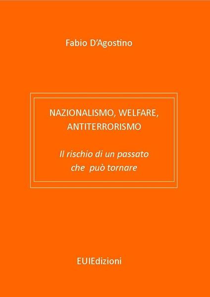 Nazionalismo, welfare, antiterrorismo. Il rischio di un passato che può tornare - Fabio D'Agostino - copertina