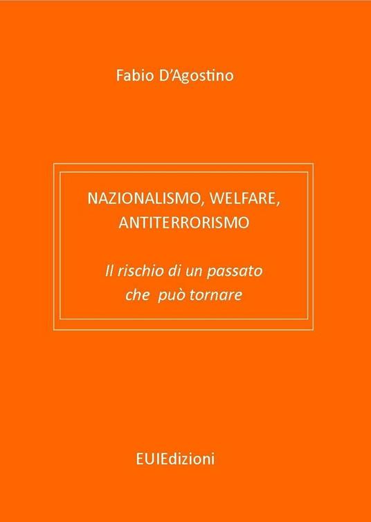Nazionalismo, welfare, antiterrorismo. Il rischio di un passato che può tornare - Fabio D'Agostino - copertina