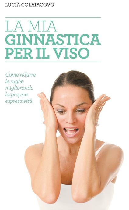 La mia ginnastica per il viso - Lucia Colaiacovo - copertina