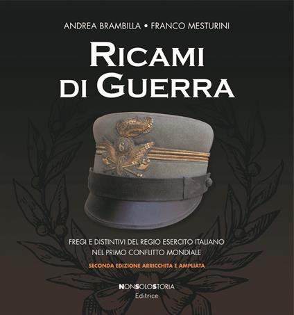 Ricami di guerra. Fregi e distintivi del Regio Esercito italiano nel primo conflitto mondiale - Andrea Brambilla,Franco Mesturini - copertina