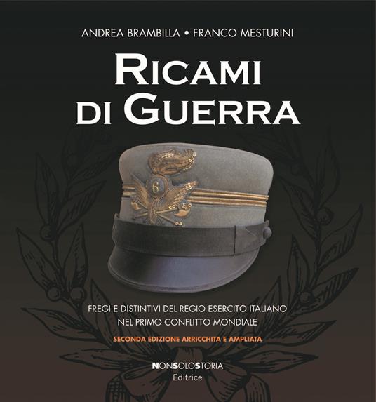 Ricami di guerra. Fregi e distintivi del Regio Esercito italiano nel primo conflitto mondiale - Andrea Brambilla,Franco Mesturini - copertina