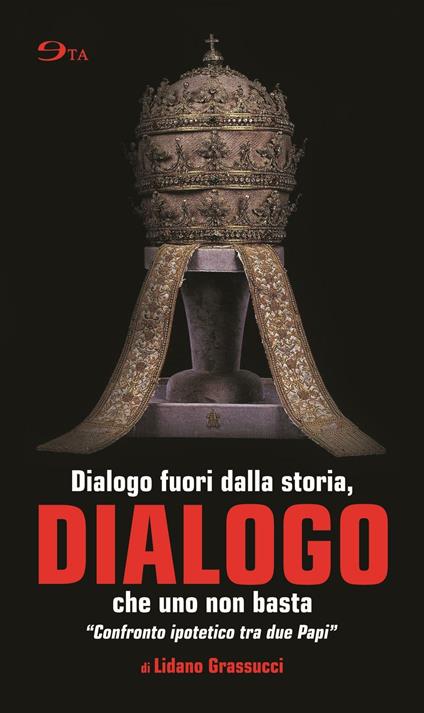 Dialogo. Dialogo fuori dalla storia, che uno non basta. «Confronto ipotetico tra due papi» - Lidano Grassucci - copertina