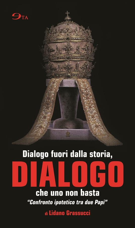 Dialogo. Dialogo fuori dalla storia, che uno non basta. «Confronto ipotetico tra due papi» - Lidano Grassucci - copertina