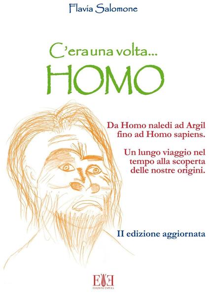 C'era una volta... Homo. Da Homo Naledi ad Argil fino alla comparsa di Homo Sapiens. Un lungo viaggio nel tempo alla scoperta delle nostre origini - Flavia Salomone - copertina