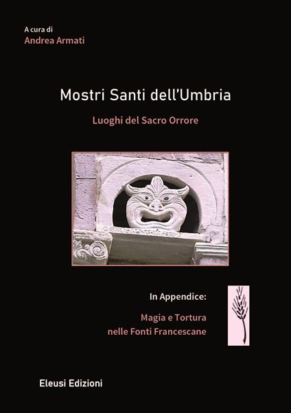 Mostri santi dell'Umbria. Luoghi del sacro orrore. In appendice: magia e tortura nelle fonti francescane - copertina